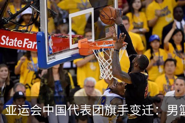 亚运会中国代表团旗手变迁：男篮回归与多元趋势